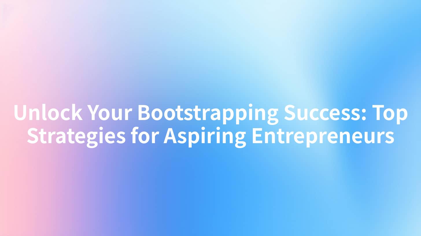 Unlock Your Bootstrapping Success: Top Strategies for Aspiring Entrepreneurs
