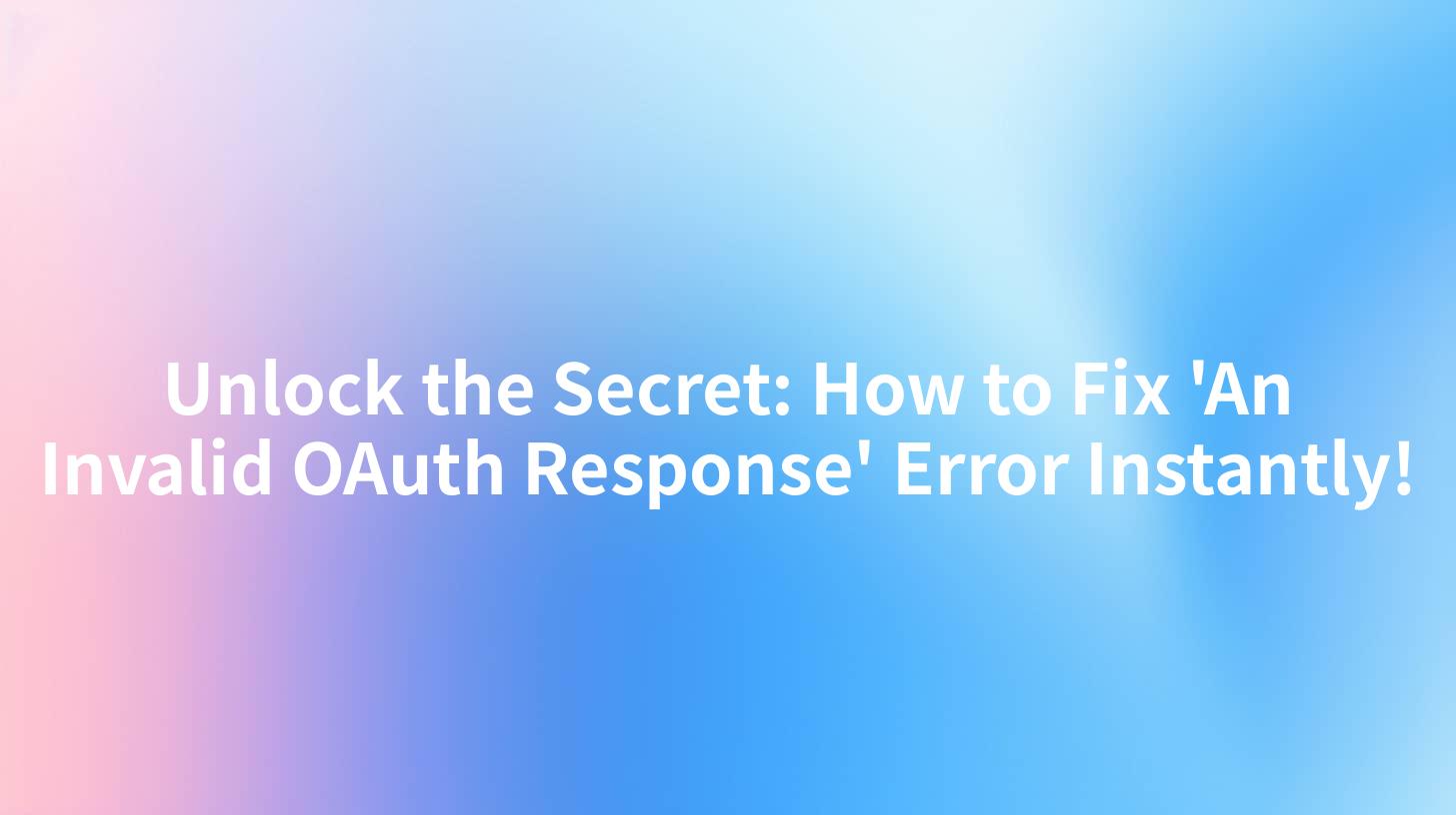 Unlock the Secret: How to Fix 'An Invalid OAuth Response' Error Instantly!