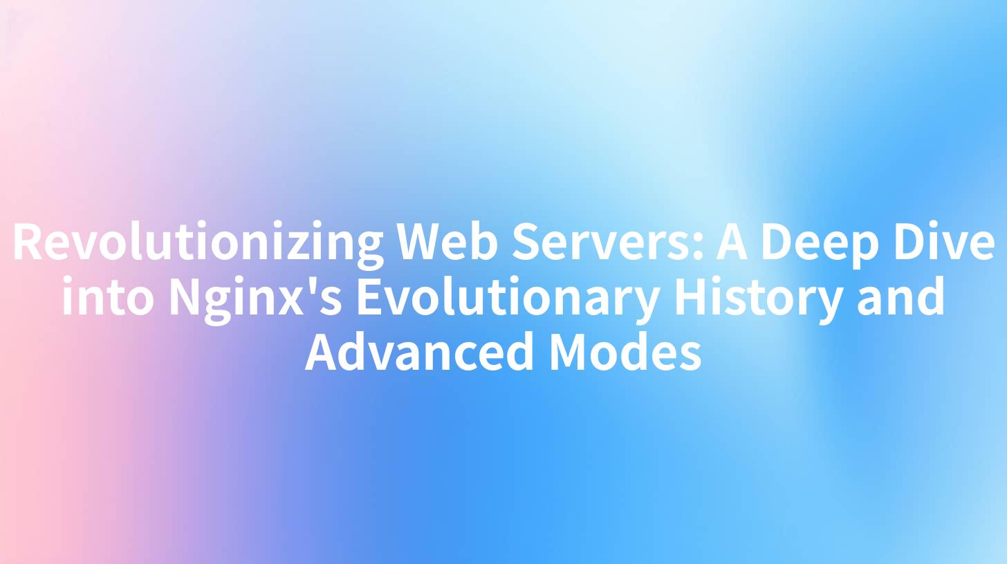Revolutionizing Web Servers: A Deep Dive into Nginx's Evolutionary History and Advanced Modes