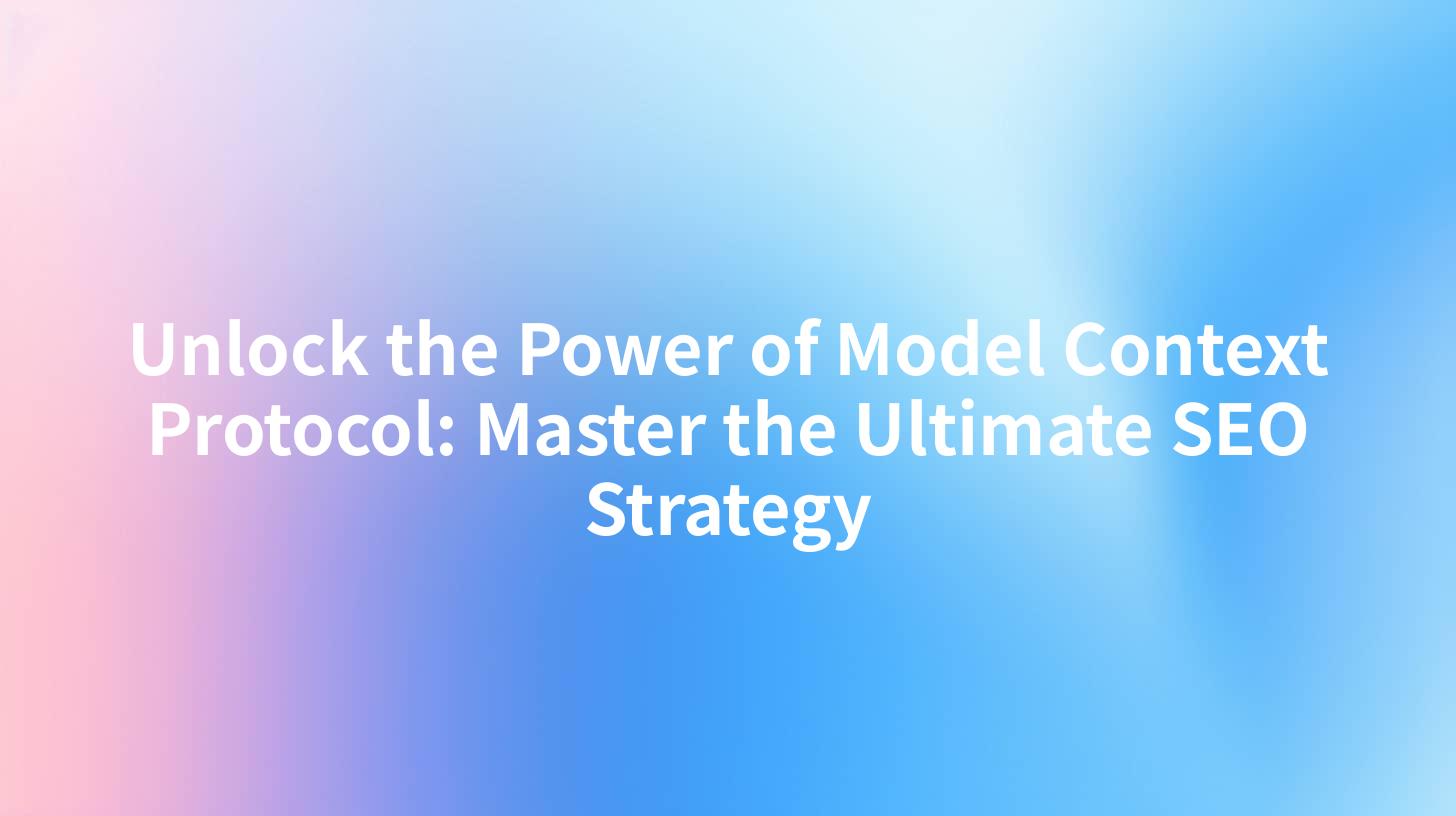 Unlock the Power of Model Context Protocol: Master the Ultimate SEO Strategy