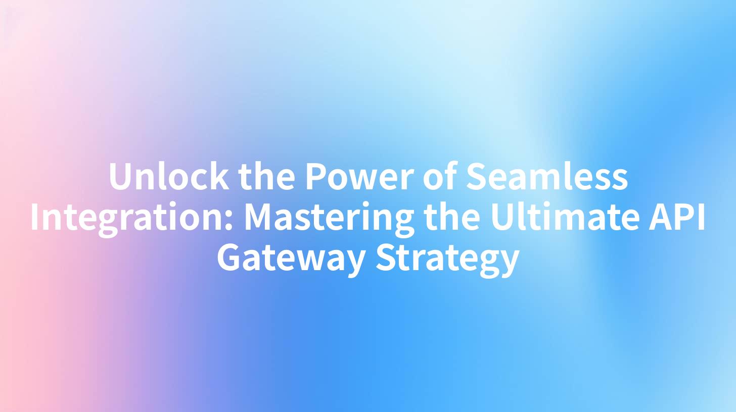Unlock the Power of Seamless Integration: Mastering the Ultimate API Gateway Strategy