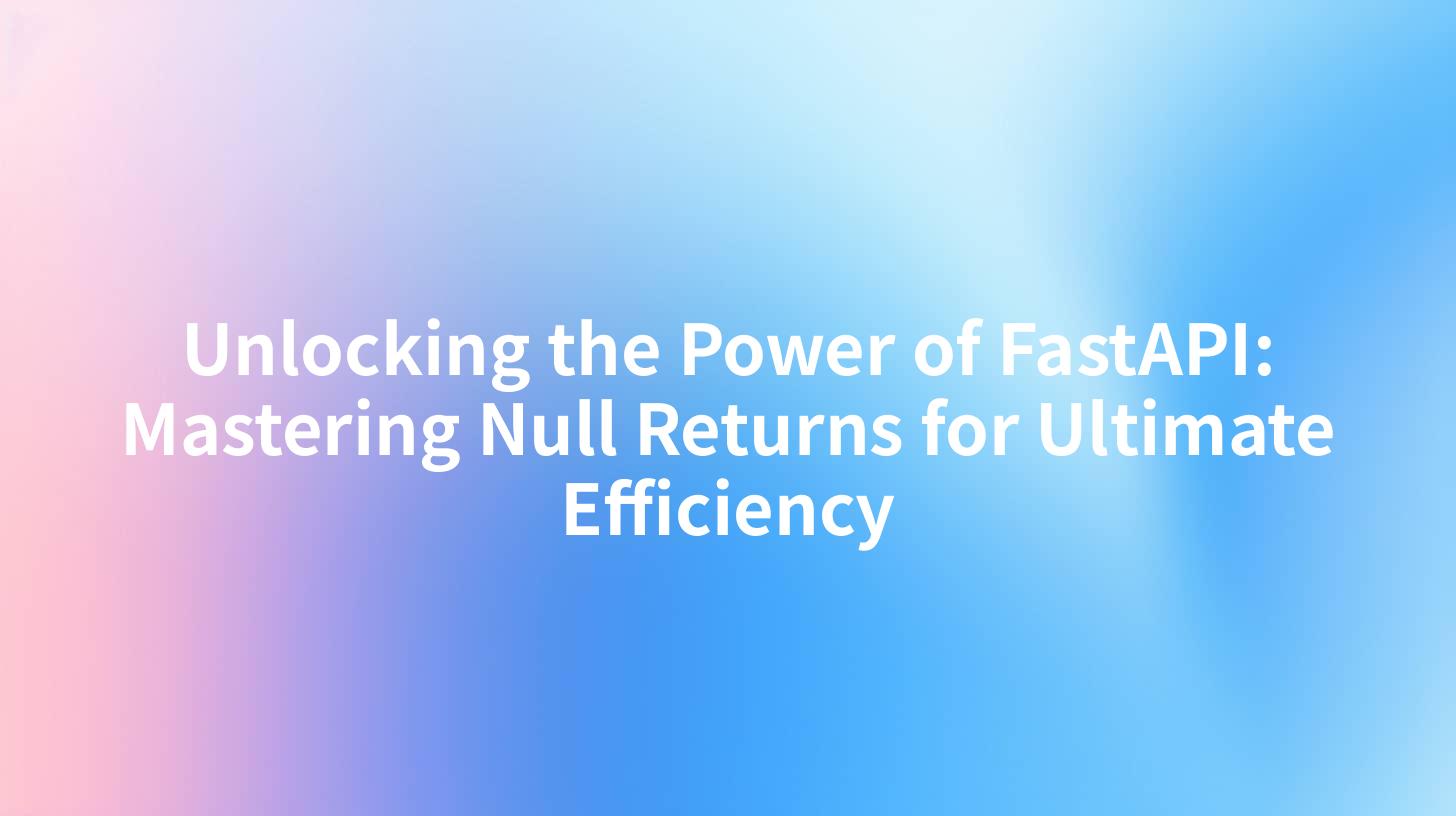 Unlocking the Power of FastAPI: Mastering Null Returns for Ultimate Efficiency