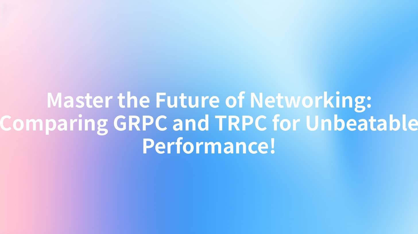 Master the Future of Networking: Comparing GRPC and TRPC for Unbeatable Performance!