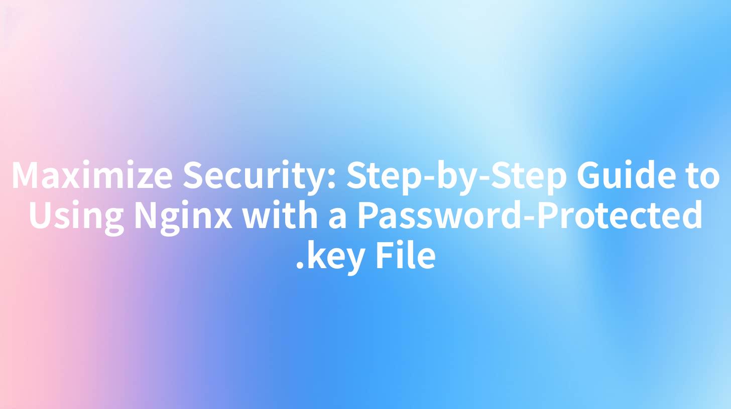 Maximize Security: Step-by-Step Guide to Using Nginx with a Password-Protected .key File