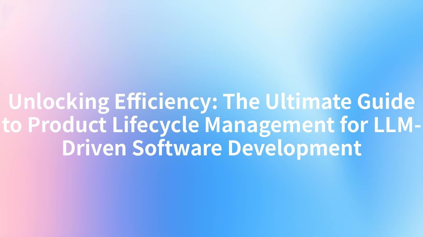 Unlocking Efficiency: The Ultimate Guide to Product Lifecycle Management for LLM-Driven Software Development