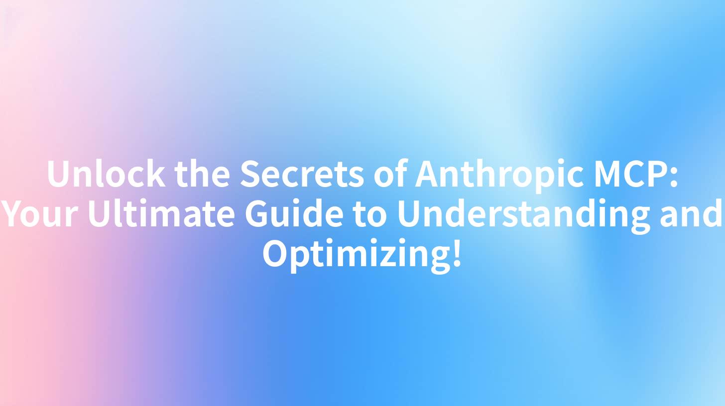 Unlock the Secrets of Anthropic MCP: Your Ultimate Guide to Understanding and Optimizing!
