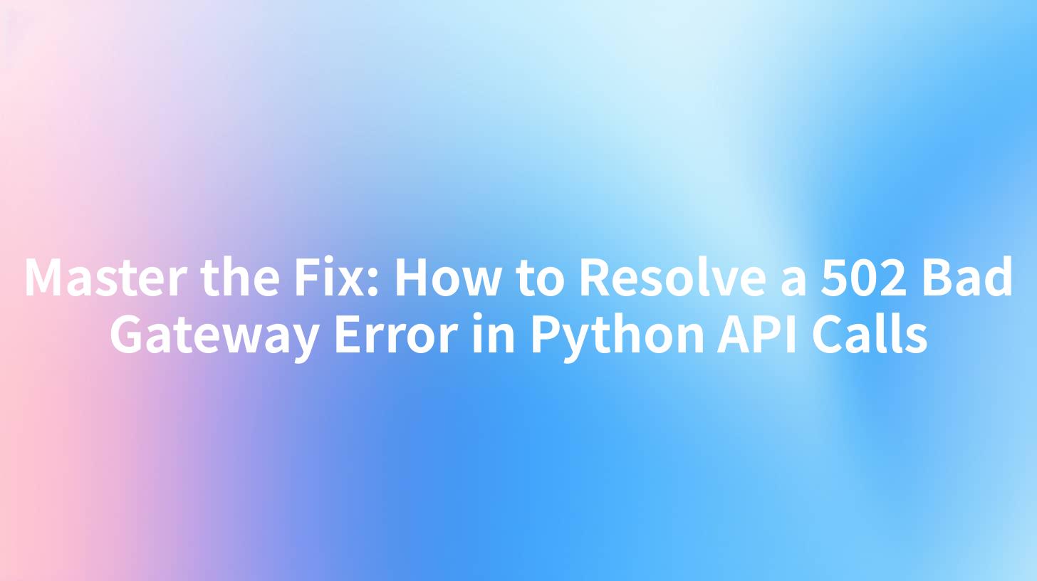 Master the Fix: How to Resolve a 502 Bad Gateway Error in Python API Calls