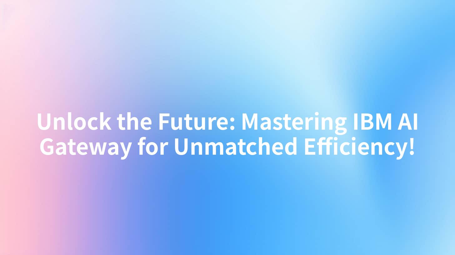 Unlock the Future: Mastering IBM AI Gateway for Unmatched Efficiency!
