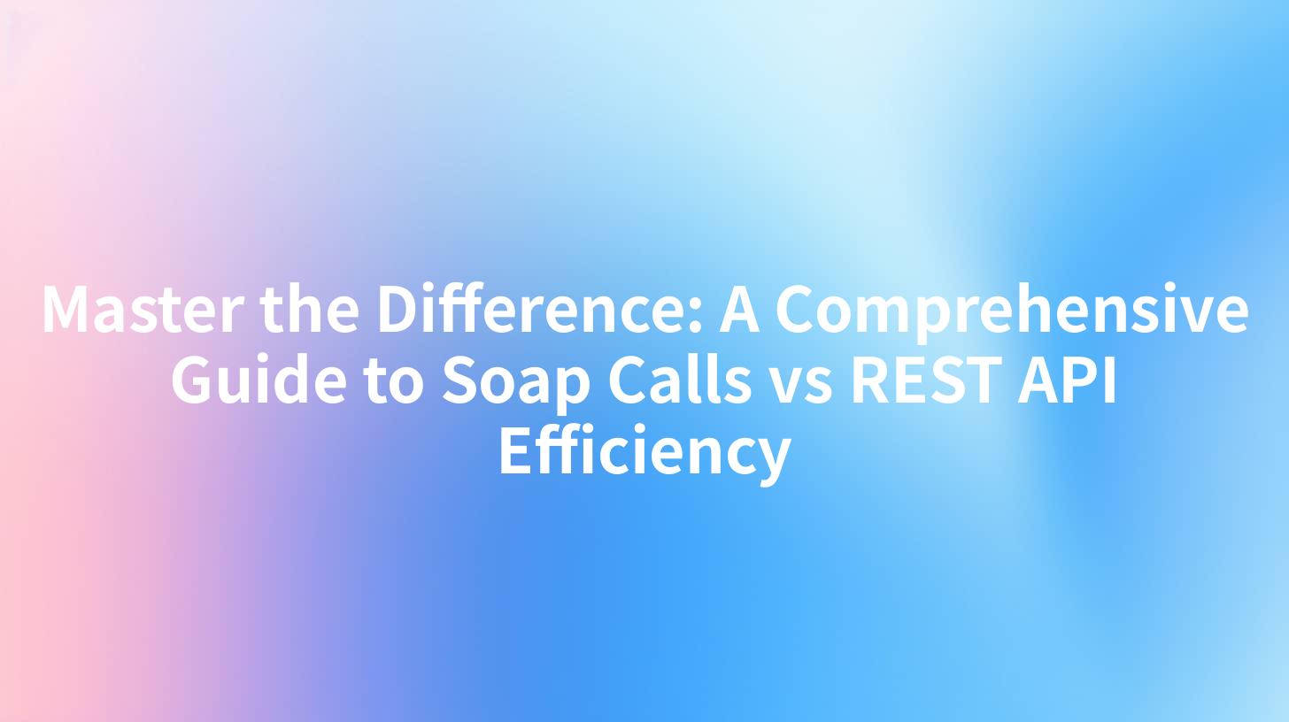 Master the Difference: A Comprehensive Guide to Soap Calls vs REST API Efficiency
