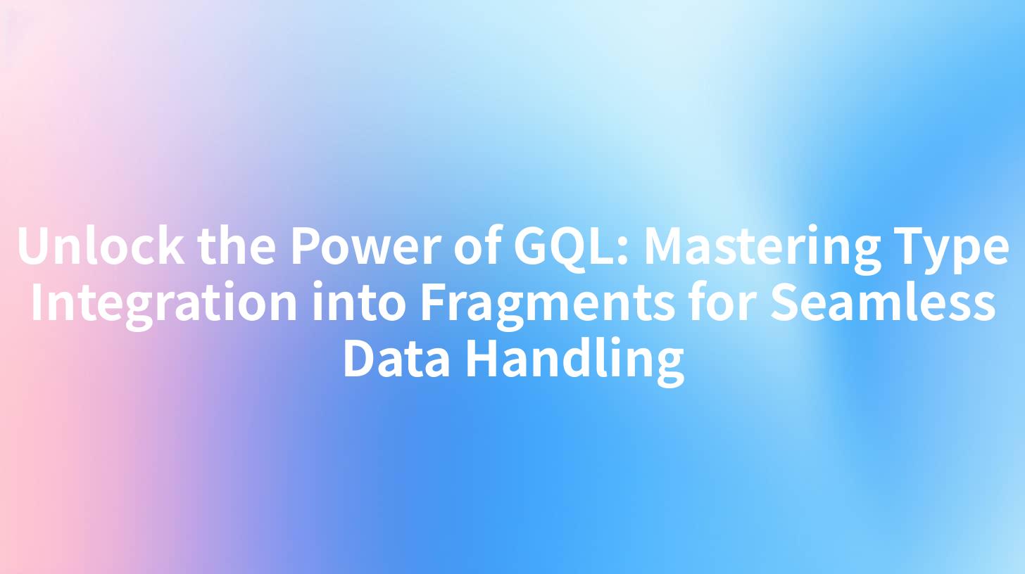 Unlock the Power of GQL: Mastering Type Integration into Fragments for Seamless Data Handling