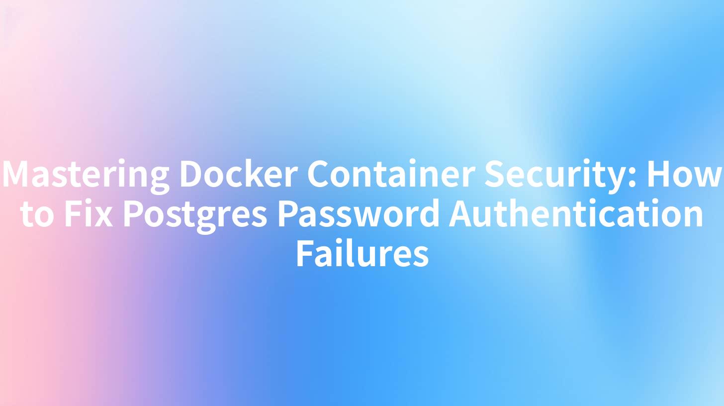 Mastering Docker Container Security: How to Fix Postgres Password Authentication Failures