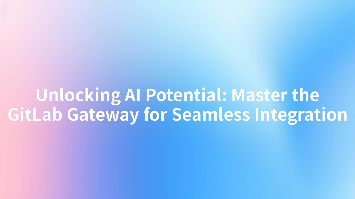 Unlocking AI Potential: Master the GitLab Gateway for Seamless Integration