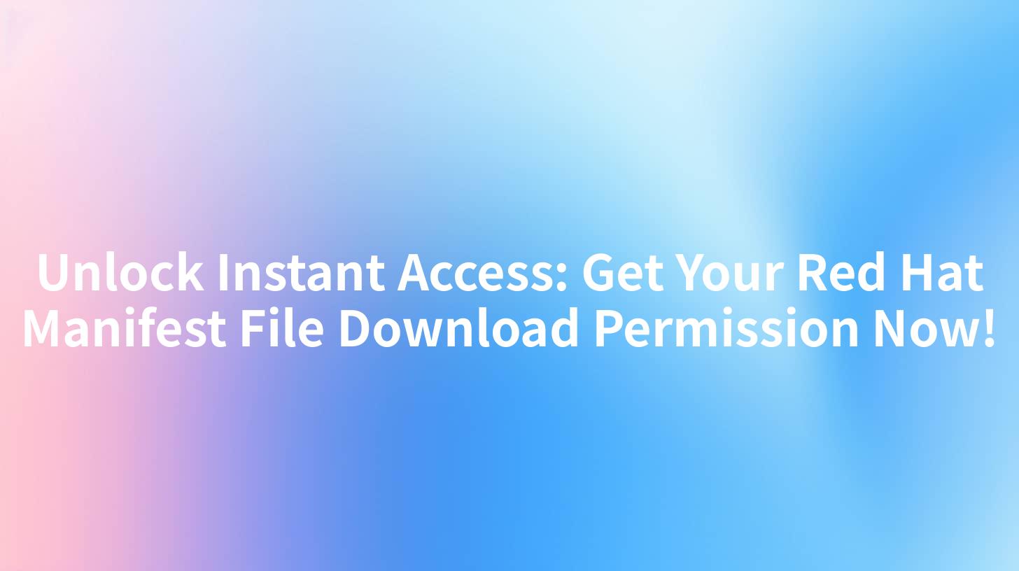 Unlock Instant Access: Get Your Red Hat Manifest File Download Permission Now!