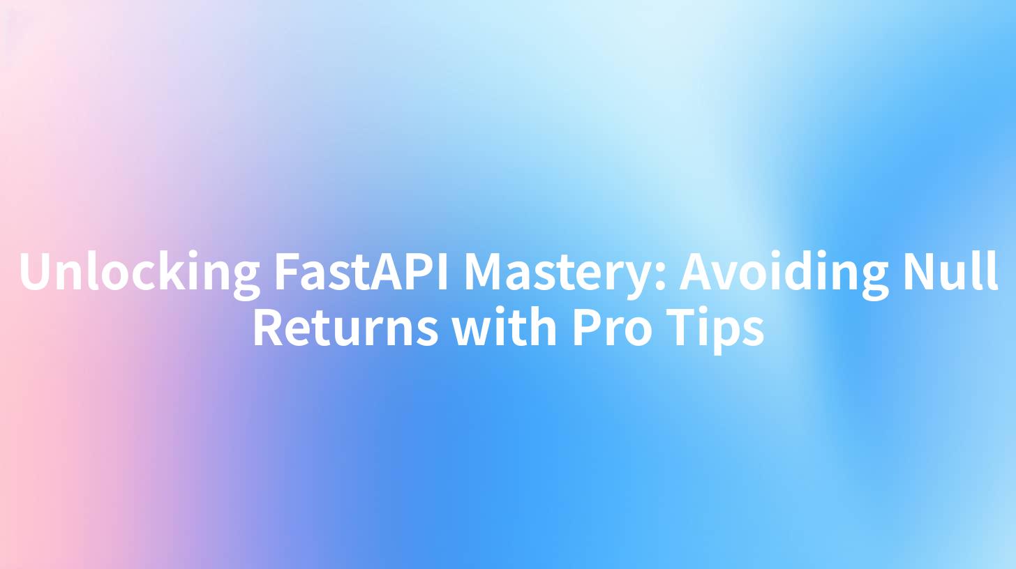 Unlocking FastAPI Mastery: Avoiding Null Returns with Pro Tips