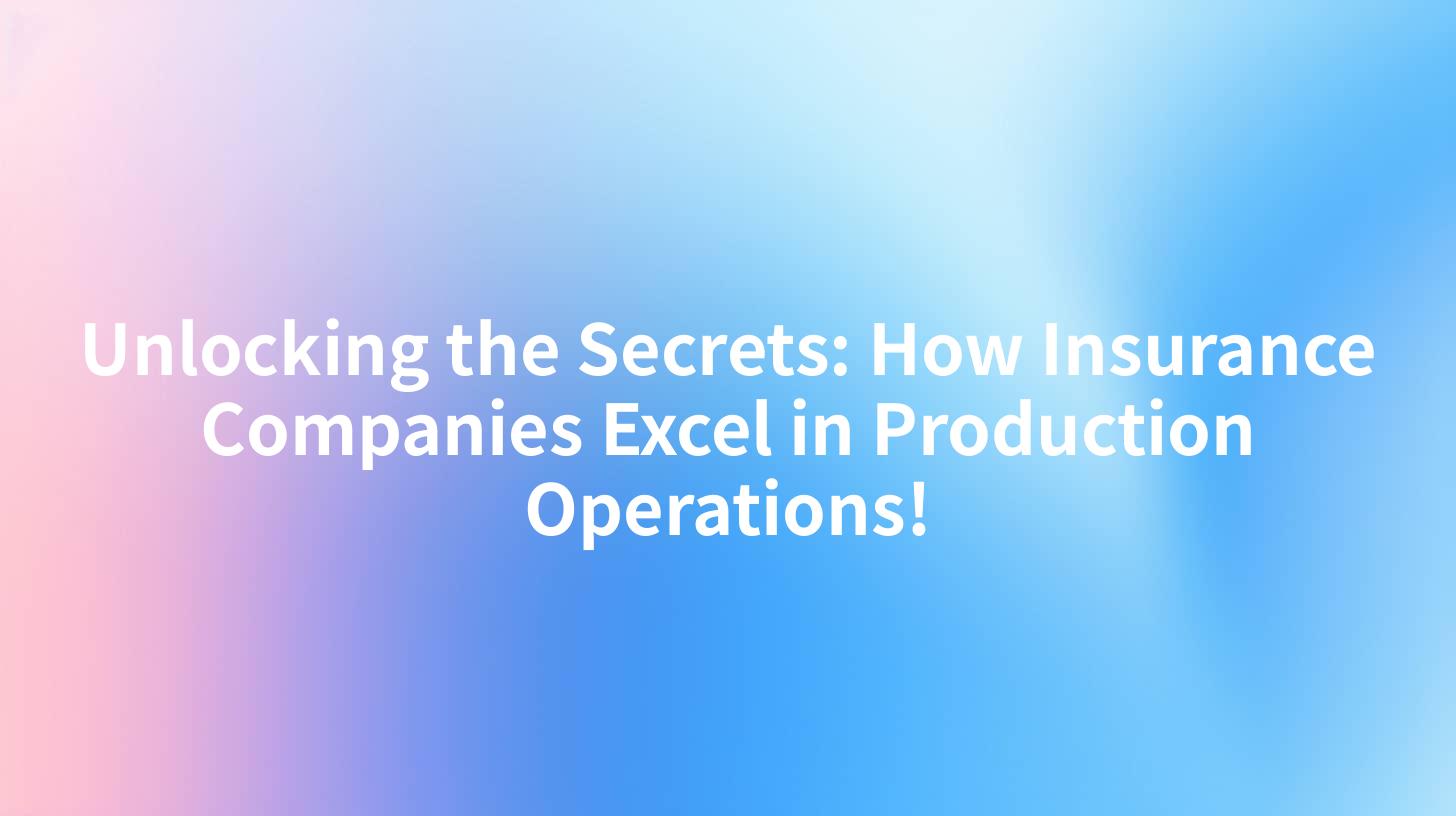 Unlocking the Secrets: How Insurance Companies Excel in Production Operations!
