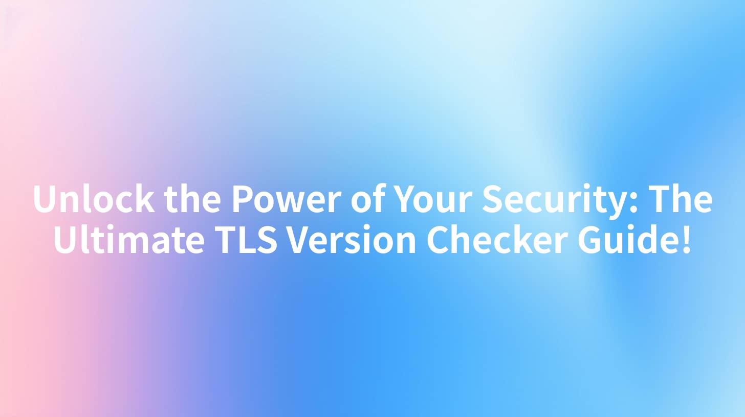 Unlock the Power of Your Security: The Ultimate TLS Version Checker Guide!
