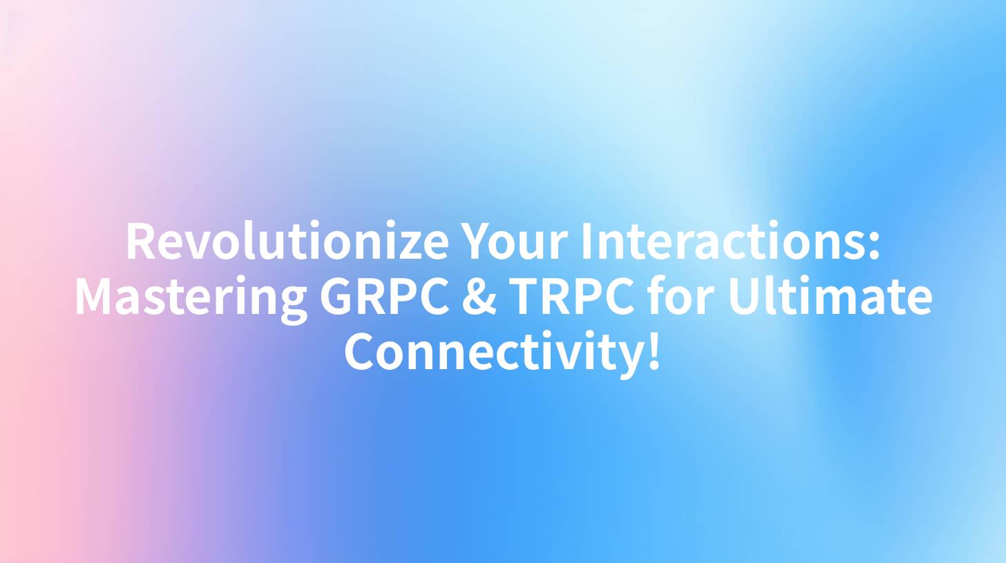 Revolutionize Your Interactions: Mastering GRPC & TRPC for Ultimate Connectivity!