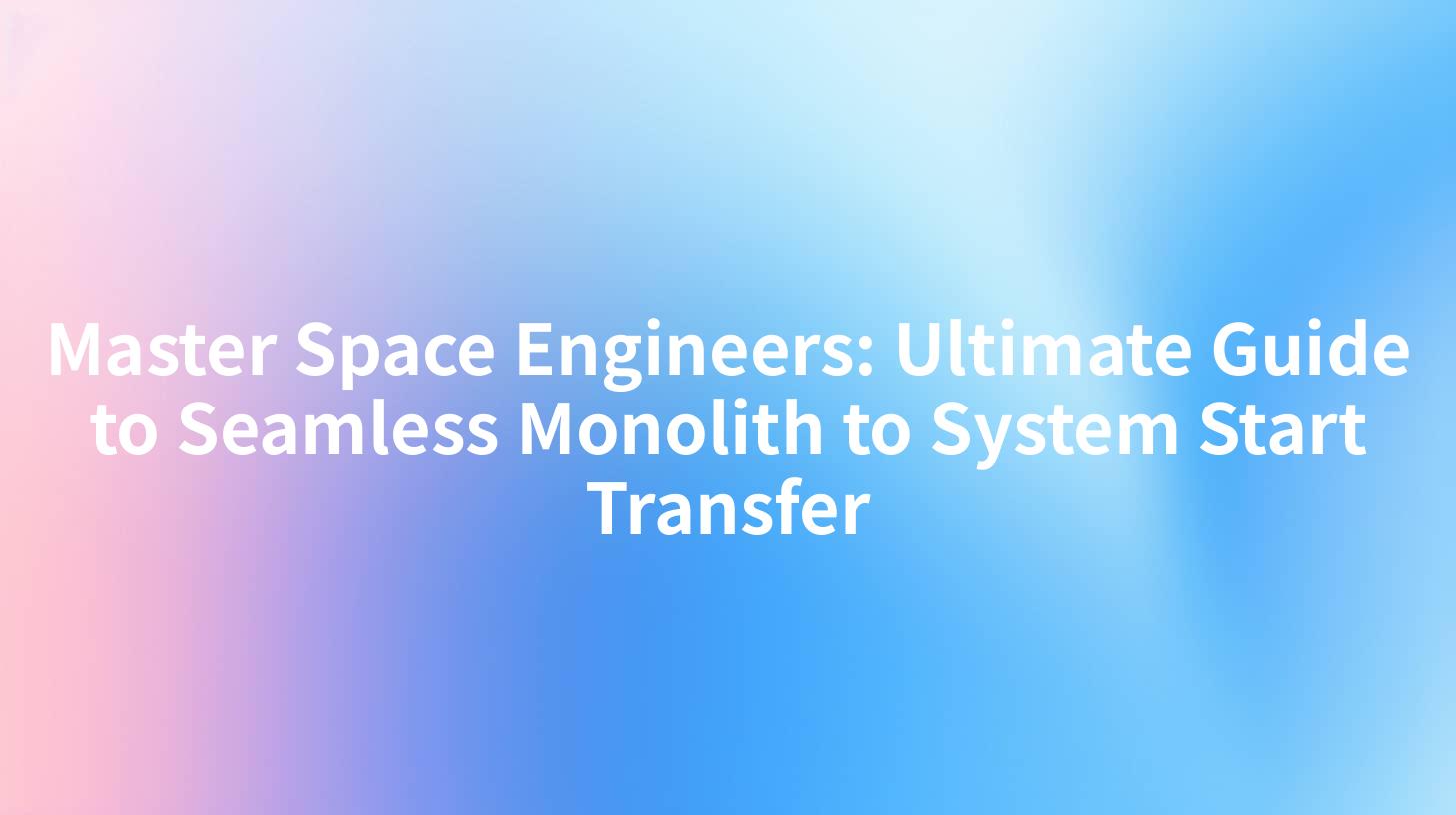 Master Space Engineers: Ultimate Guide to Seamless Monolith to System Start Transfer
