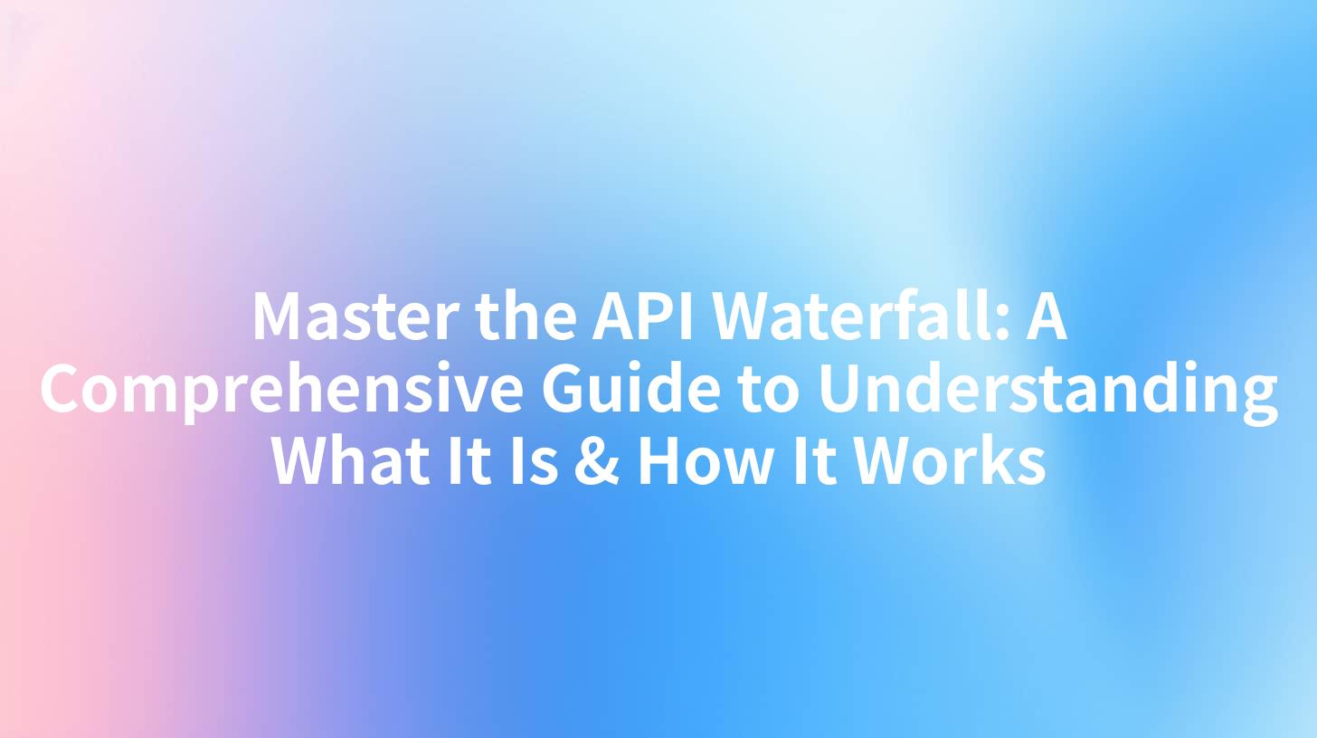 Master the API Waterfall: A Comprehensive Guide to Understanding What It Is & How It Works