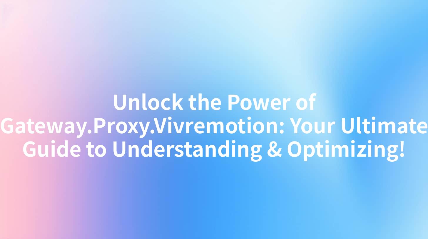 Unlock the Power of Gateway.Proxy.Vivremotion: Your Ultimate Guide to Understanding & Optimizing!
