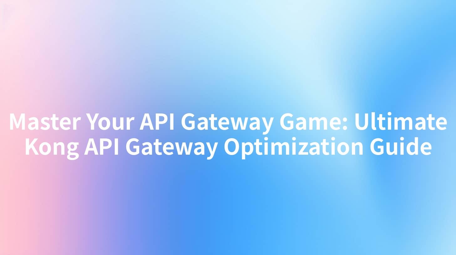 Master Your API Gateway Game: Ultimate Kong API Gateway Optimization Guide