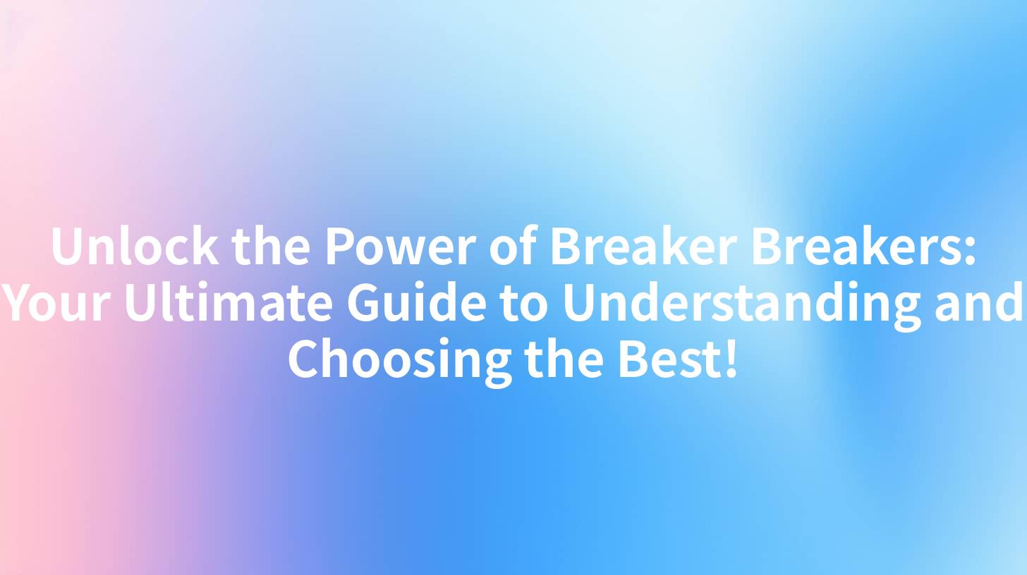 Unlock the Power of Breaker Breakers: Your Ultimate Guide to Understanding and Choosing the Best!