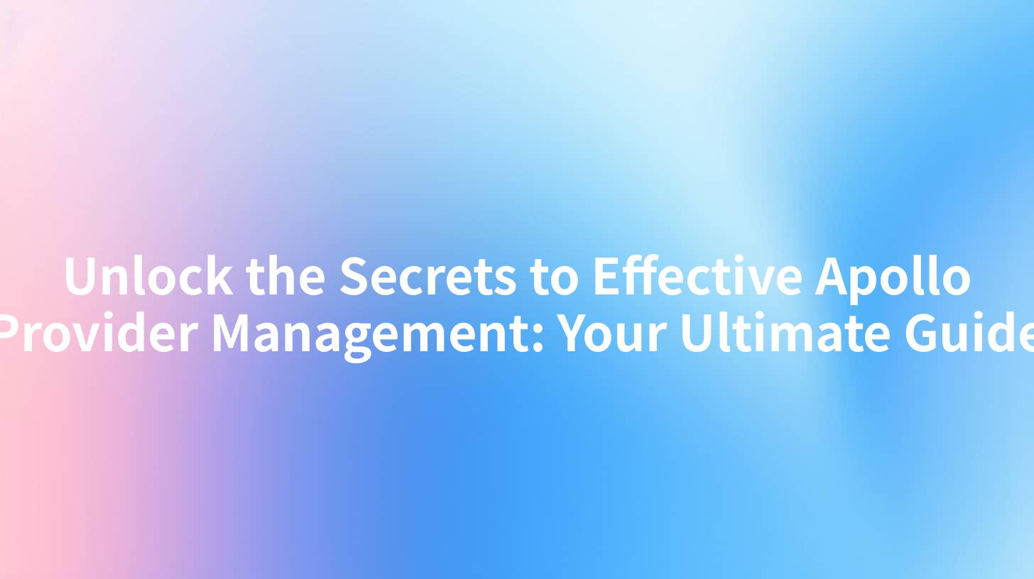 Unlock the Secrets to Effective Apollo Provider Management: Your Ultimate Guide