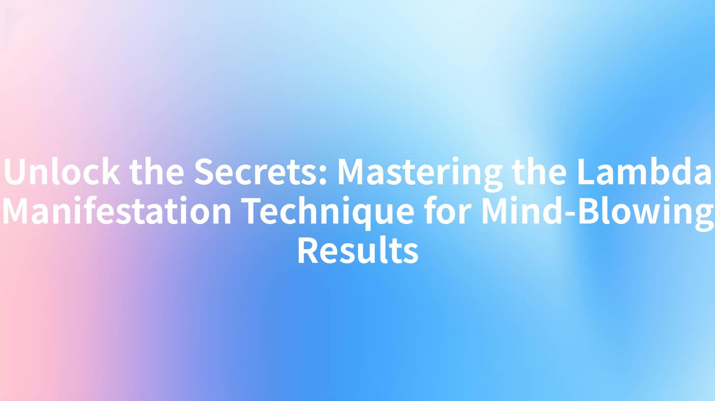 Unlock the Secrets: Mastering the Lambda Manifestation Technique for Mind-Blowing Results
