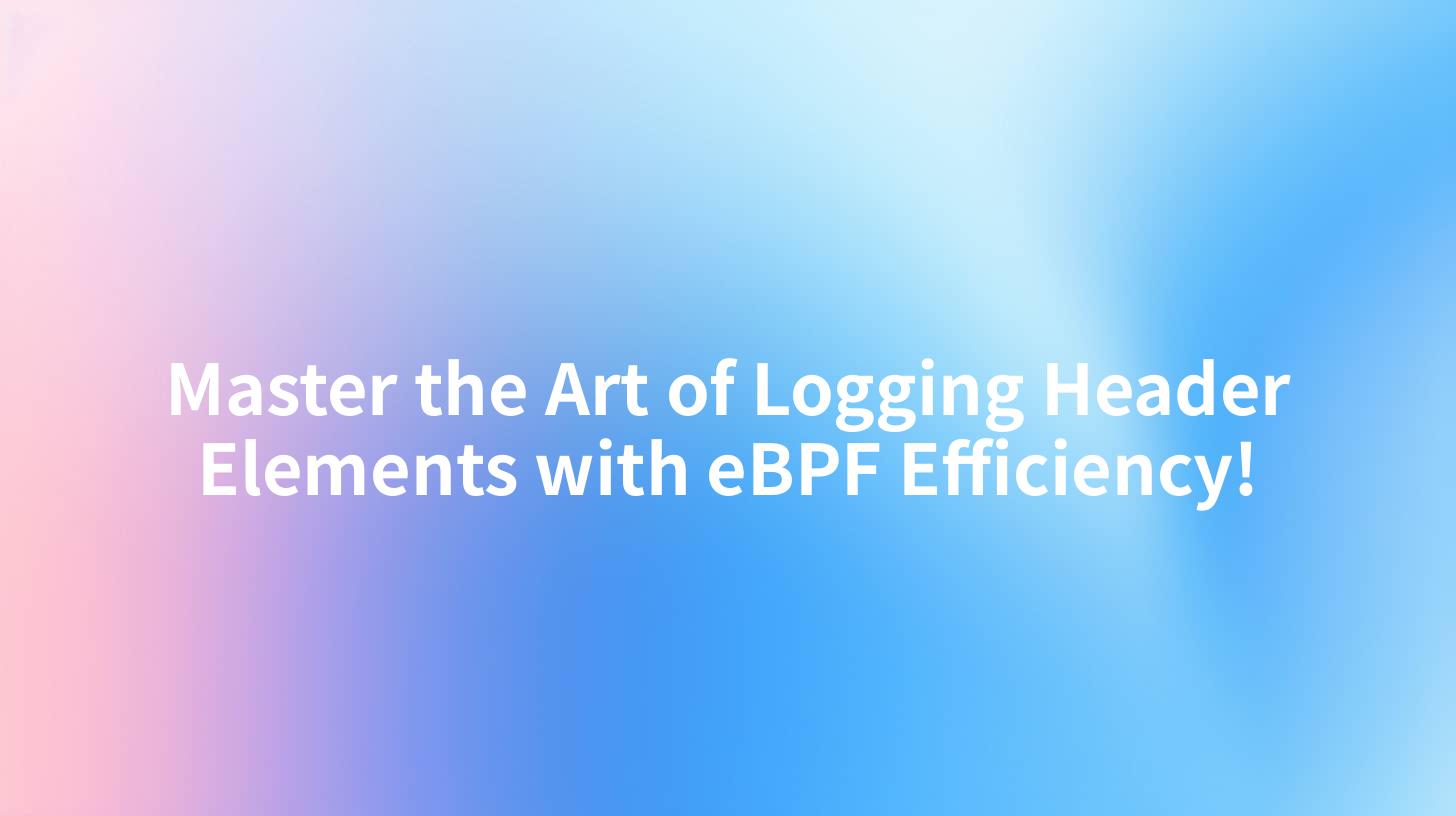 Master the Art of Logging Header Elements with eBPF Efficiency!