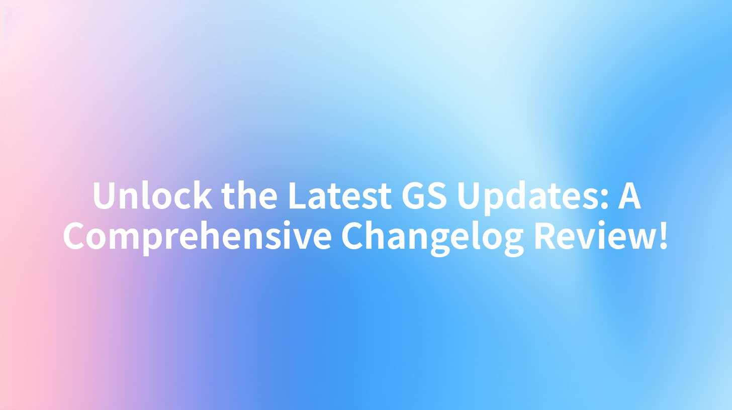 Unlock the Latest GS Updates: A Comprehensive Changelog Review!