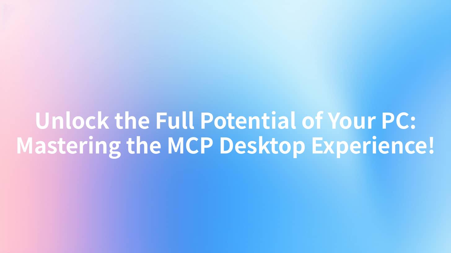 Unlock the Full Potential of Your PC: Mastering the MCP Desktop Experience!