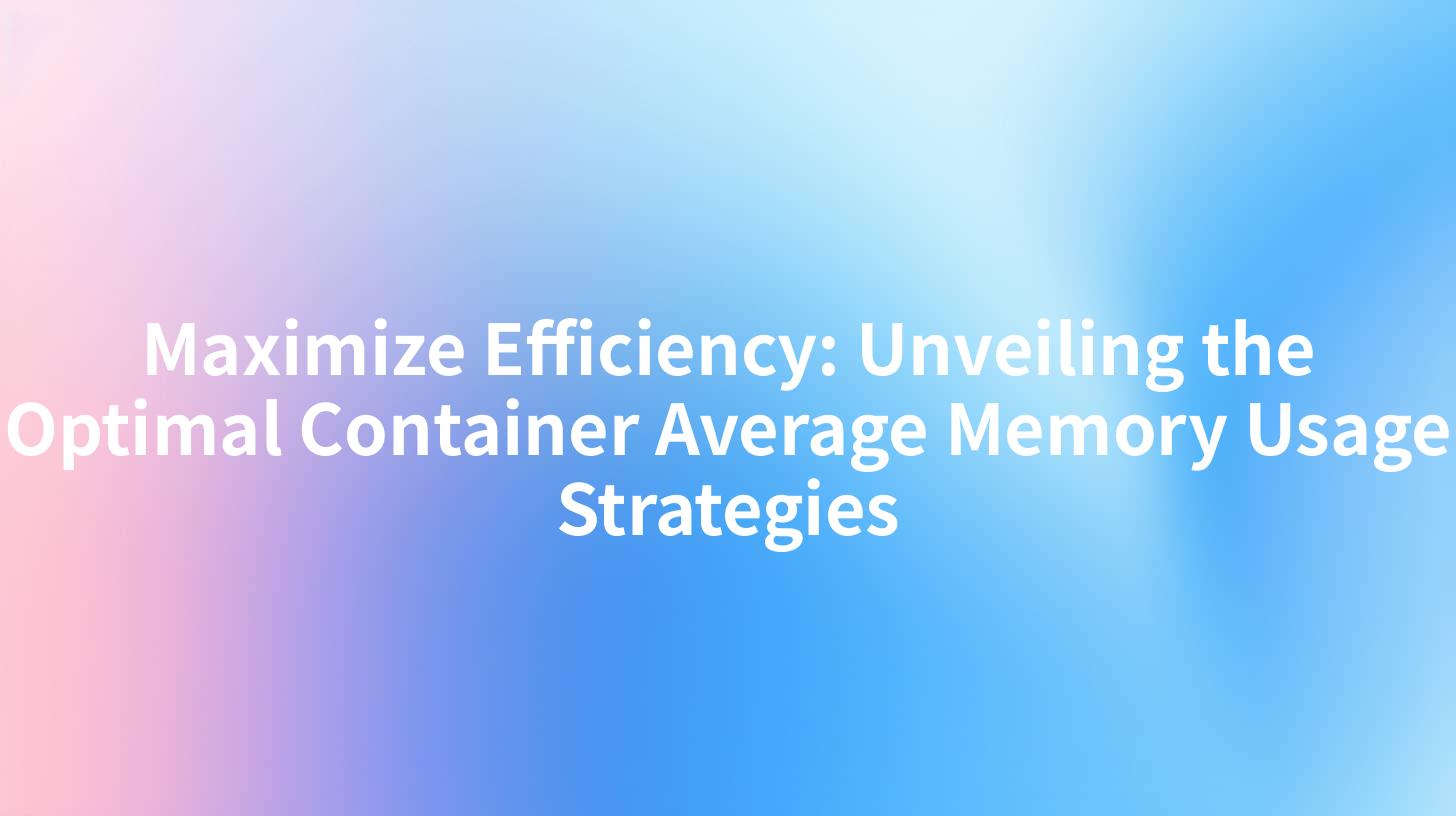 Maximize Efficiency: Unveiling the Optimal Container Average Memory Usage Strategies