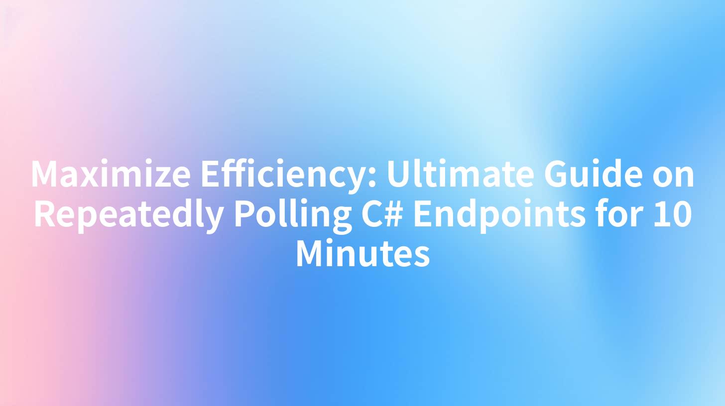 Maximize Efficiency: Ultimate Guide on Repeatedly Polling C# Endpoints for 10 Minutes