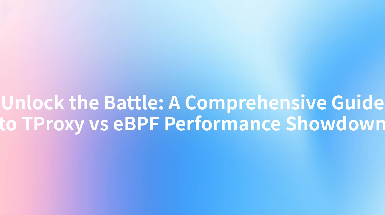 Unlock the Battle: A Comprehensive Guide to TProxy vs eBPF Performance Showdown