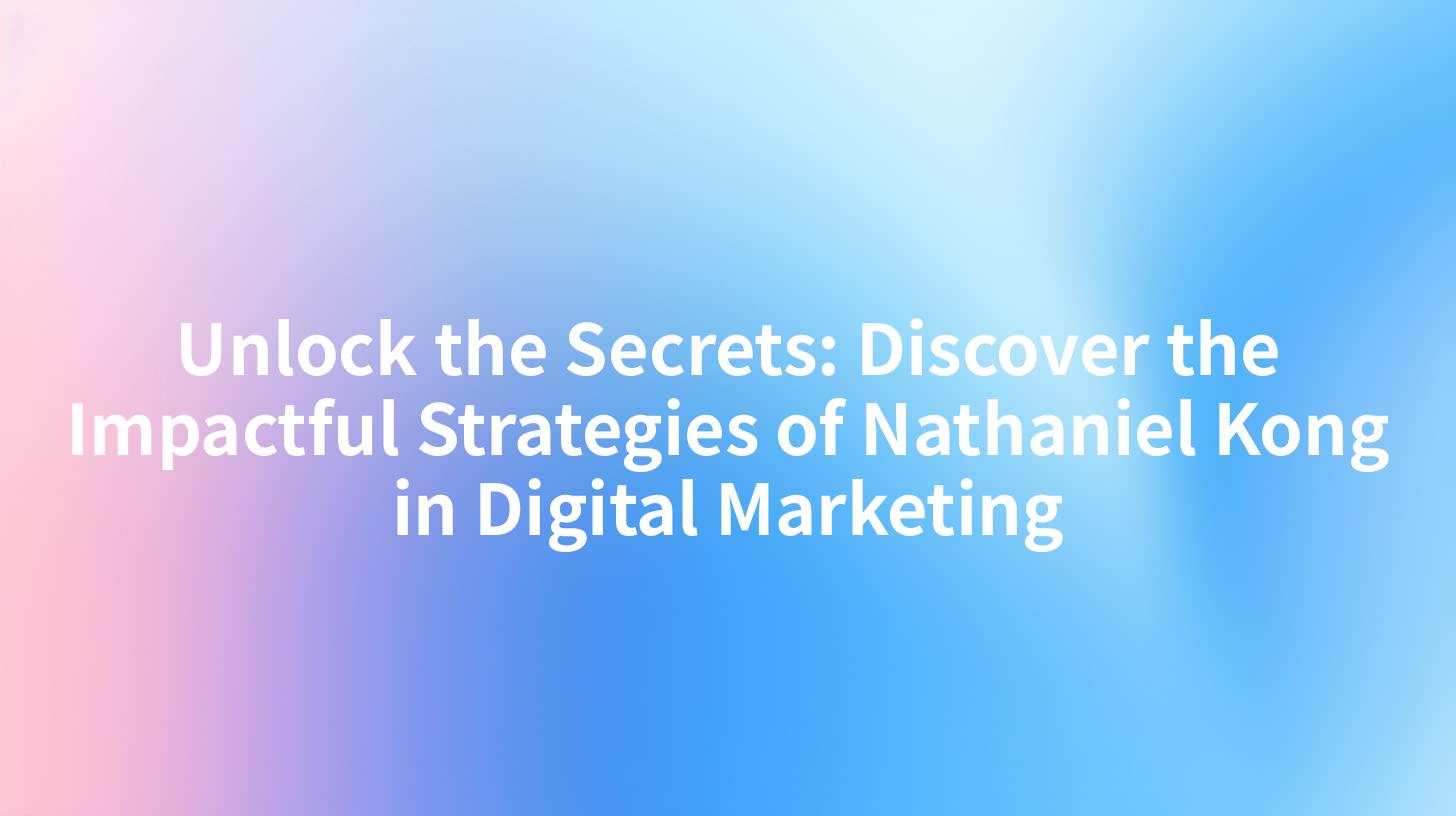 Unlock the Secrets: Discover the Impactful Strategies of Nathaniel Kong in Digital Marketing
