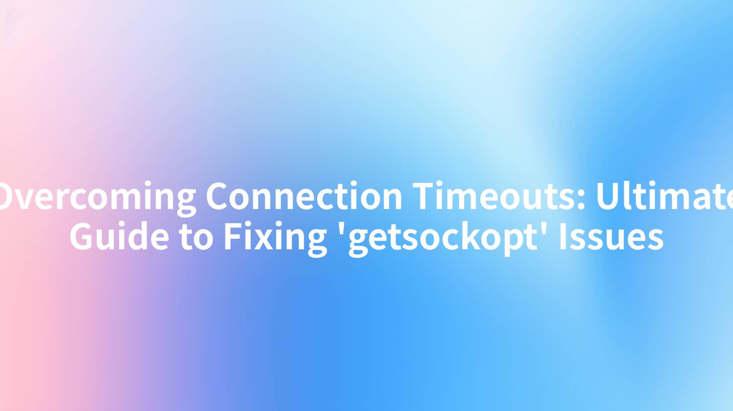Overcoming Connection Timeouts: Ultimate Guide to Fixing 'getsockopt' Issues