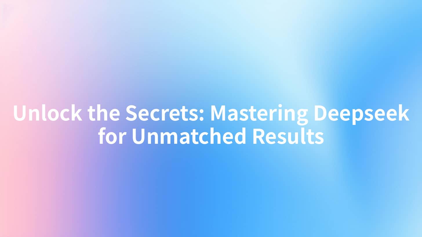 Unlock the Secrets: Mastering Deepseek for Unmatched Results