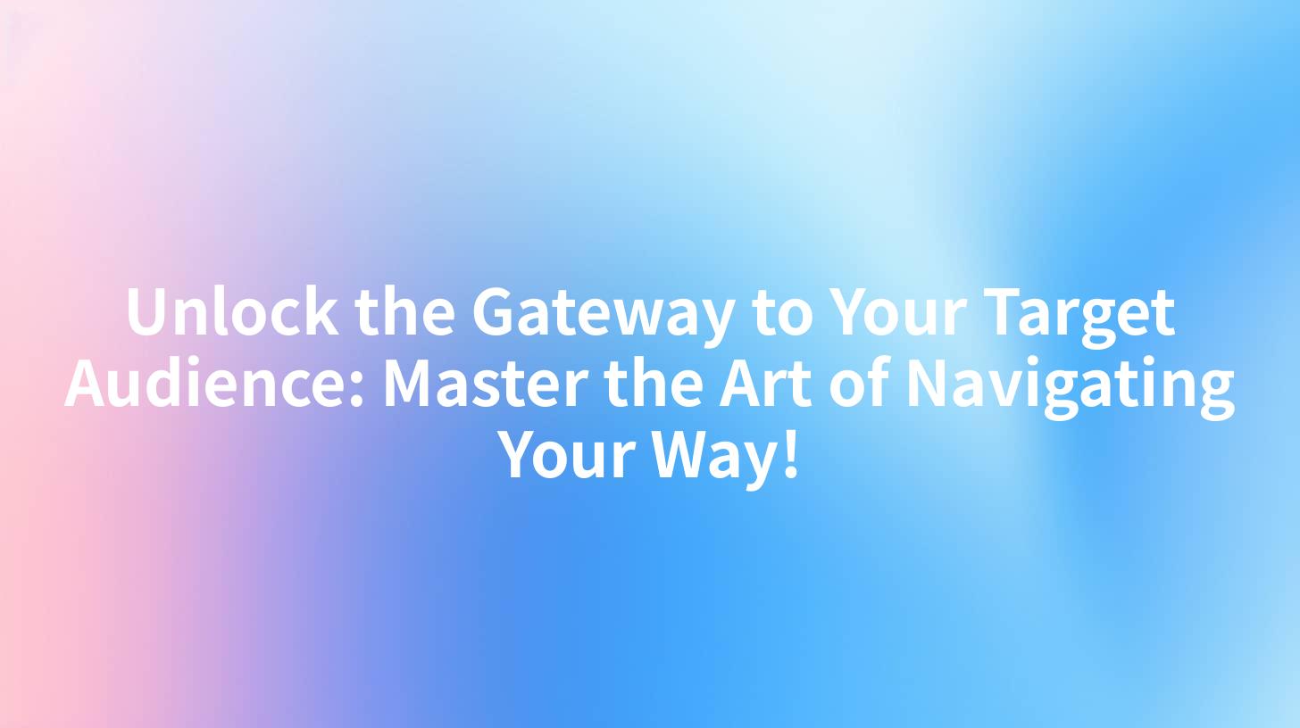 Unlock the Gateway to Your Target Audience: Master the Art of Navigating Your Way!