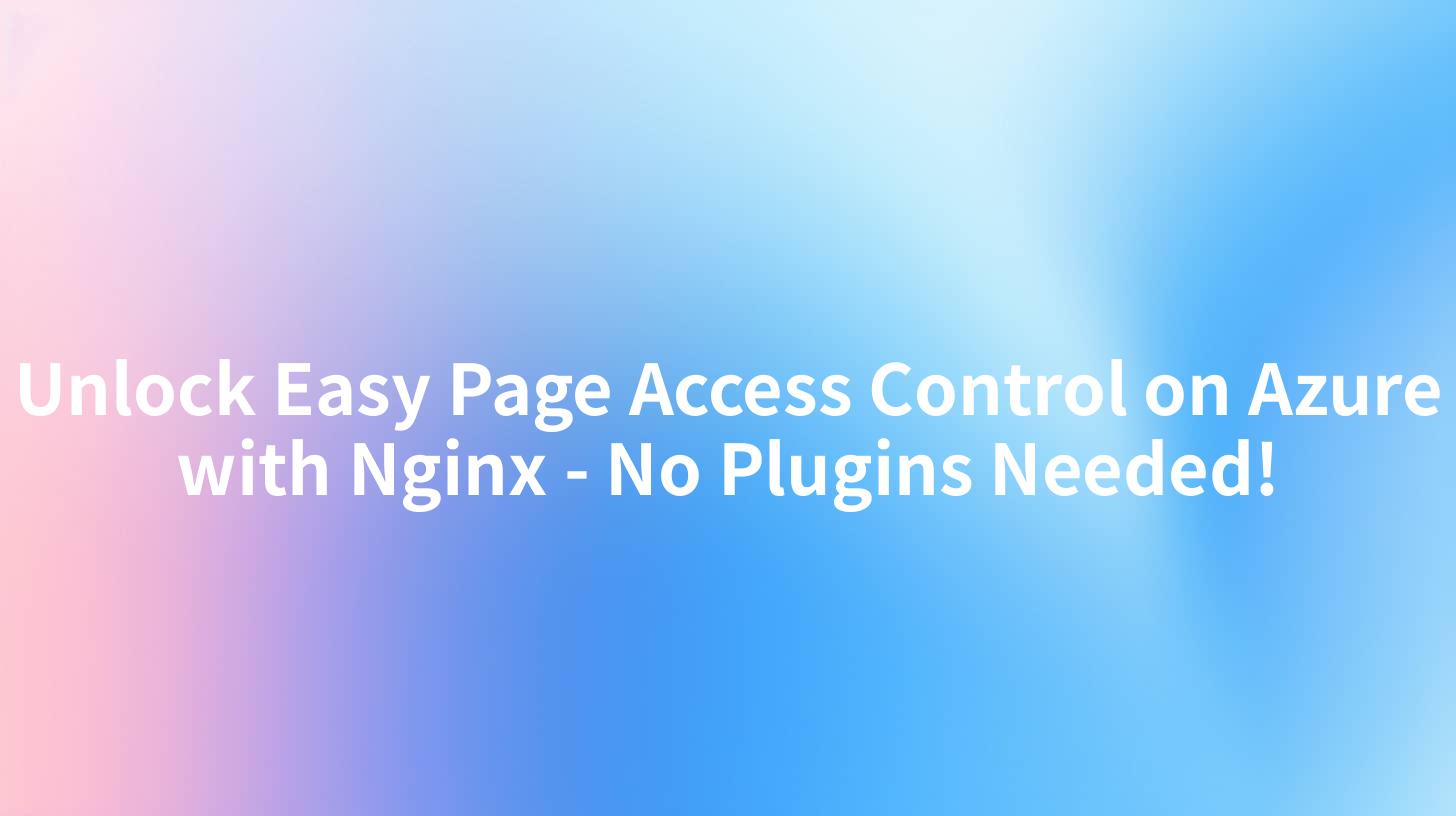 Unlock Easy Page Access Control on Azure with Nginx - No Plugins Needed!