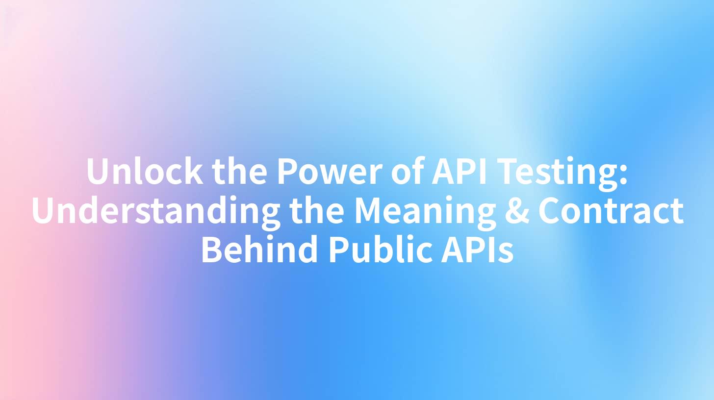Unlock the Power of API Testing: Understanding the Meaning & Contract Behind Public APIs