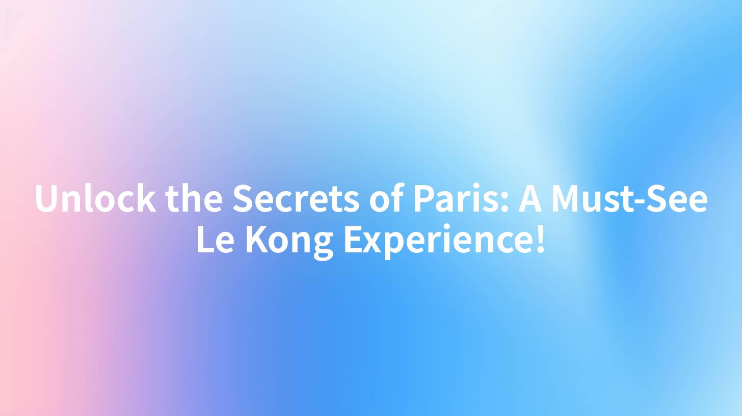Unlock the Secrets of Paris: A Must-See Le Kong Experience!