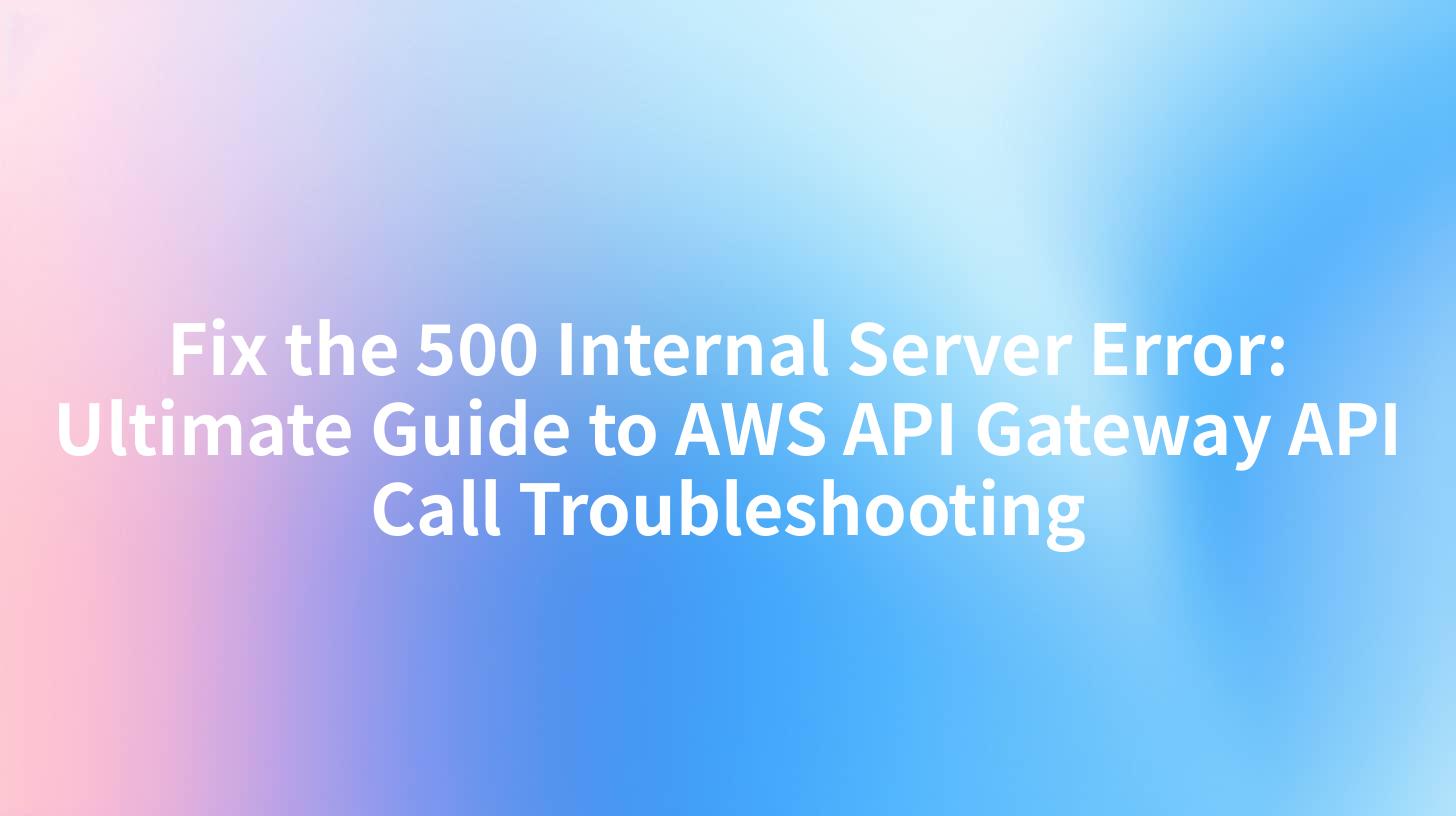 Fix the 500 Internal Server Error: Ultimate Guide to AWS API Gateway API Call Troubleshooting
