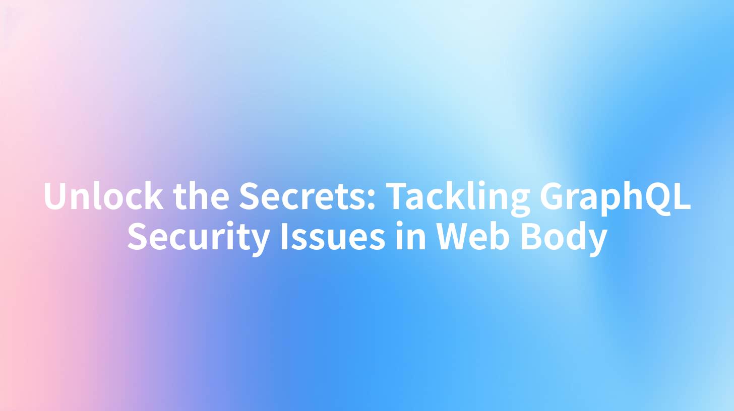 Unlock the Secrets: Tackling GraphQL Security Issues in Web Body