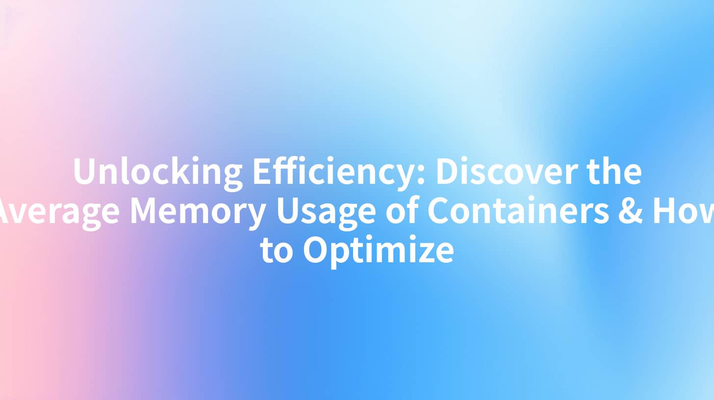 Unlocking Efficiency: Discover the Average Memory Usage of Containers & How to Optimize