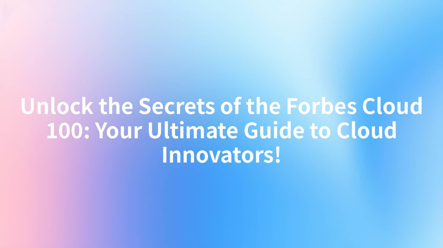 Unlock the Secrets of the Forbes Cloud 100: Your Ultimate Guide to Cloud Innovators!