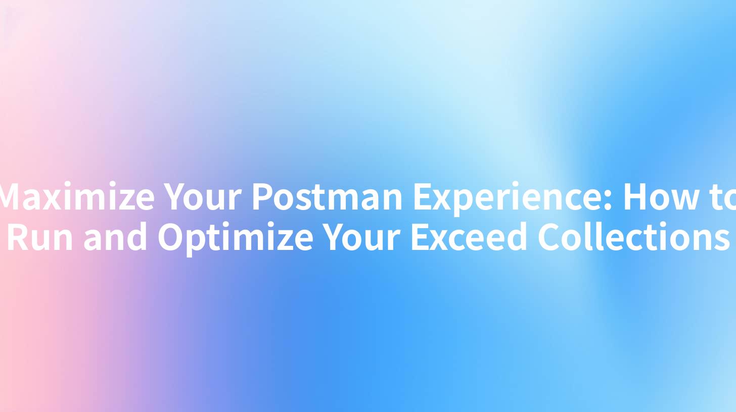 Maximize Your Postman Experience: How to Run and Optimize Your Exceed Collections