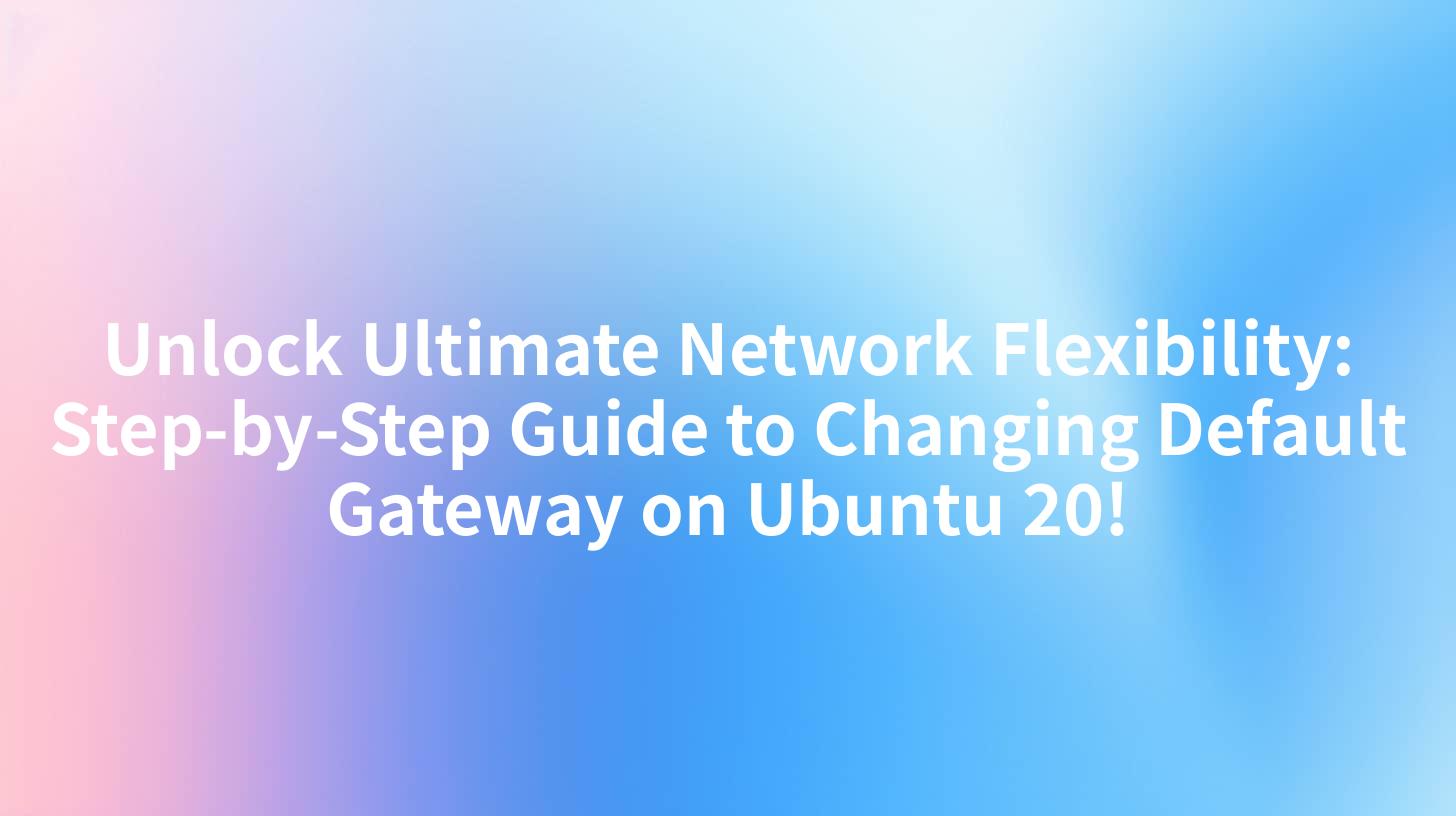 Unlock Ultimate Network Flexibility: Step-by-Step Guide to Changing Default Gateway on Ubuntu 20!
