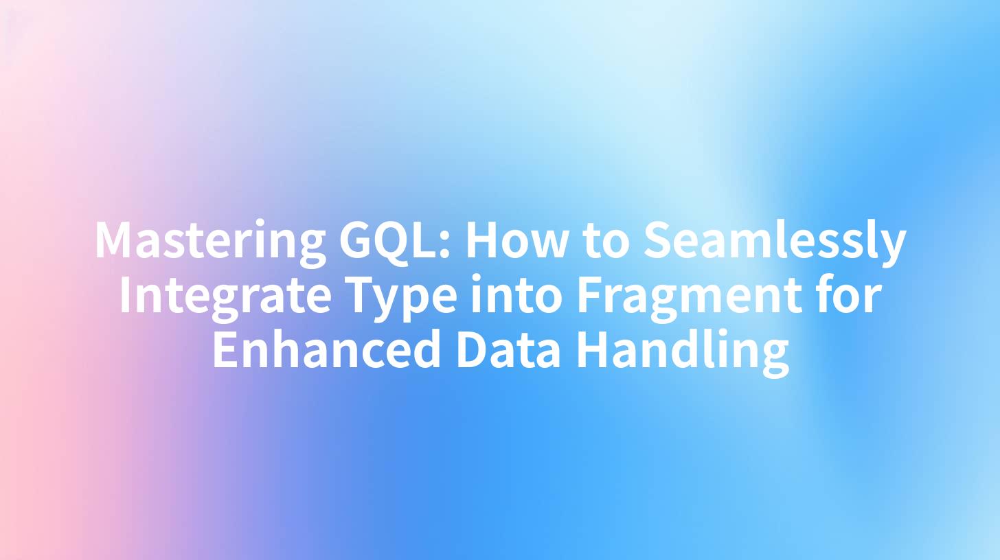 Mastering GQL: How to Seamlessly Integrate Type into Fragment for Enhanced Data Handling