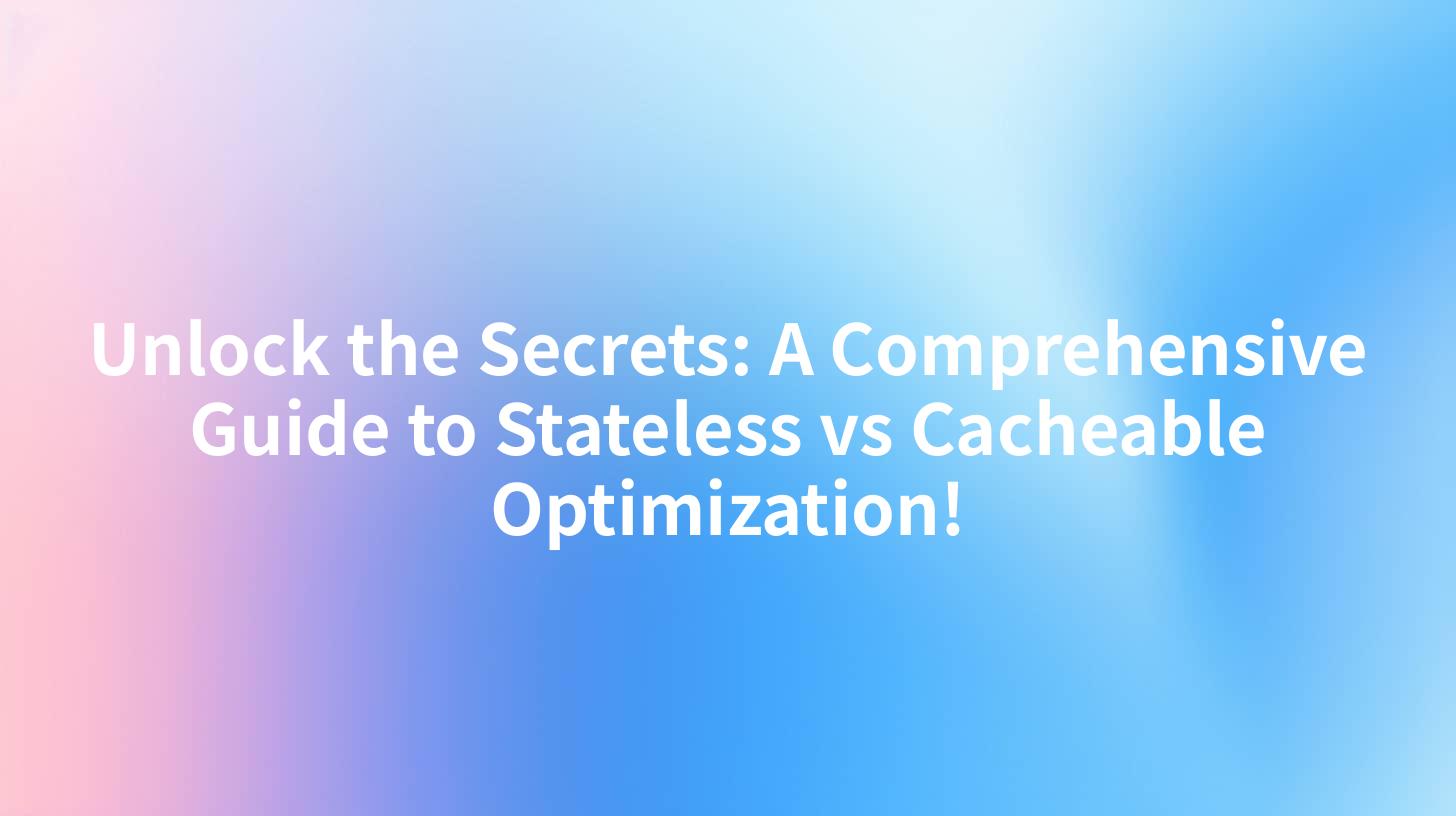 Unlock the Secrets: A Comprehensive Guide to Stateless vs Cacheable Optimization!