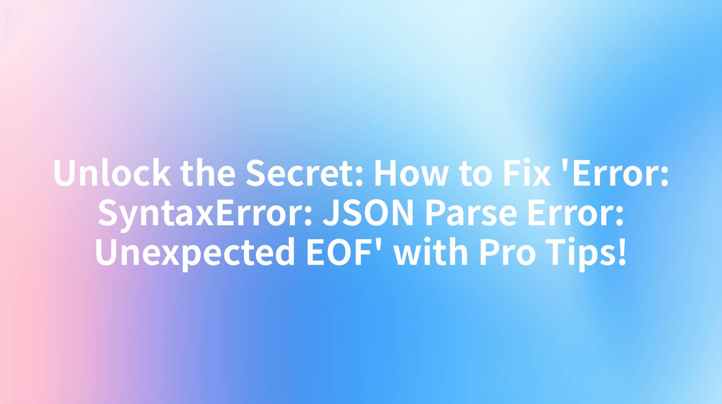 Unlock the Secret: How to Fix 'Error: SyntaxError: JSON Parse Error: Unexpected EOF' with Pro Tips!